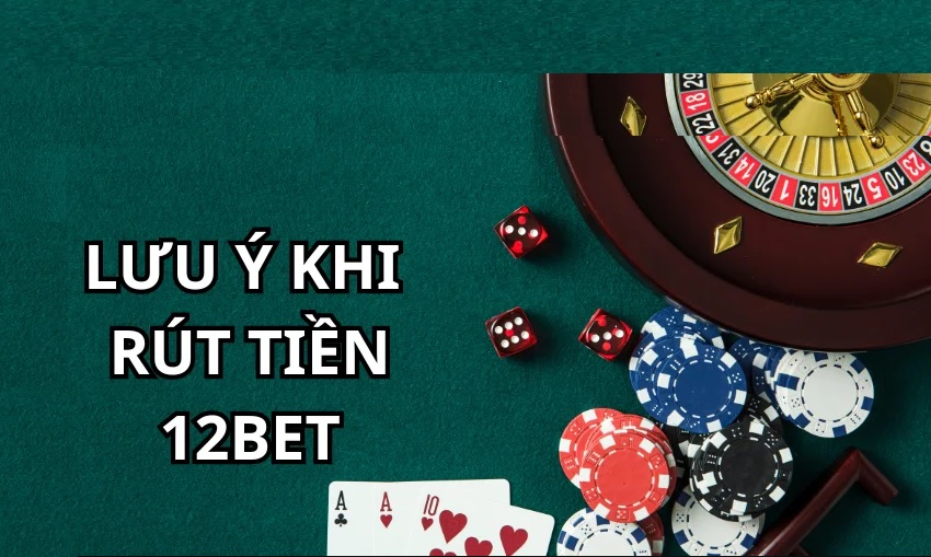 Mot so luu y khi rut tien tai 12Bet